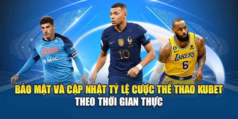 Bảo mật và cập nhật tỷ lệ cược thể thao Kubet theo thời gian thực