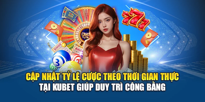 Cập nhật tỷ lệ cược theo thời gian thực tại Kubet giúp duy trì công bằng