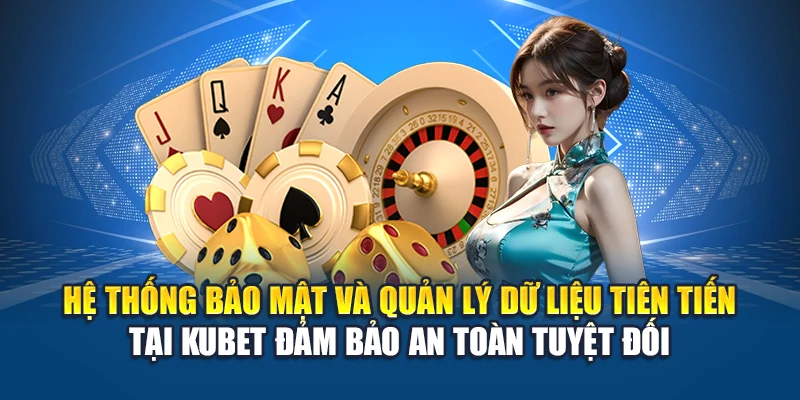 Hệ thống bảo mật và quản lý dữ liệu tiên tiến tại Kubet đảm bảo an toàn tuyệt đối