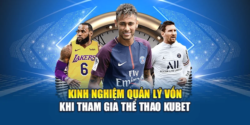 Kinh nghiệm quản lý vốn khi tham gia thể thao Kubet