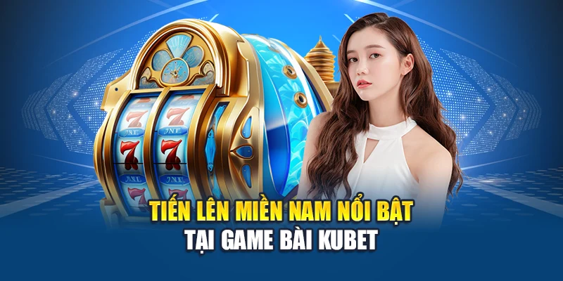 Tiến Lên Miền Nam nổi bật tại game bài Kubet