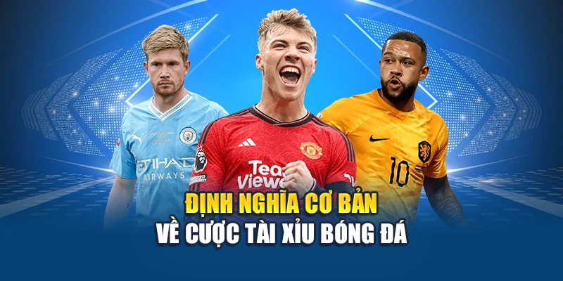 Định nghĩa cơ bản về cược Tài Xỉu bóng đá