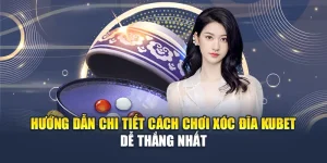 Hướng Dẫn Chi Tiết Cách Chơi Xóc Đĩa Kubet Dễ Thắng Nhất