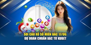 Soi Cầu Xổ Số Miền Bắc 17/06: Dự Đoán Chuẩn Xác Từ Kubet