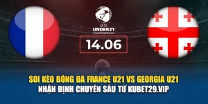 Soi kèo bóng đá France U21 vs Georgia U21 - nhận định từ kubet29.vip