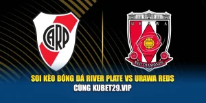 Soi Kèo Bóng Đá River Plate Vs Urawa Reds Cùng kubet29.vip